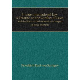 Книга Private International Law. A Treatise on the Conflict of Laws, and the limits of their operation in respect of place and time
Книга Private International Law. A Treatise on the Conflict of Laws, and the limits of their operation in respect of place and time