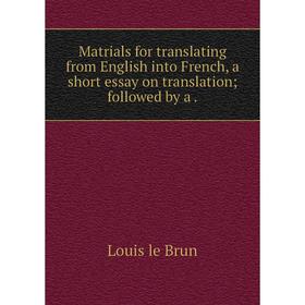 Книга Matrials for translating from English into French, a short essay on translation; followed by a
Книга Matrials for translating from English into French, a short essay on translation; followed by a
