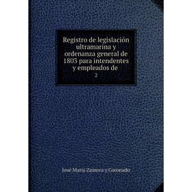 Книга Registro de legislación ultramarina y ordenanza general de 1803 para intendentes y empleados de. 2
Книга Registro de legislación ultramarina y ordenanza general de 1803 para intendentes y empleados de. 2