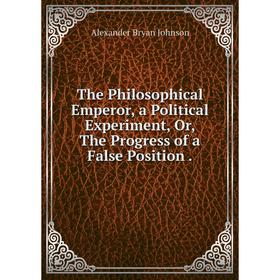 Книга The Philosophical Emperor, a Political Experiment, Or, The Progress of a False Position.
Книга The Philosophical Emperor, a Political Experiment, Or, The Progress of a False Position.