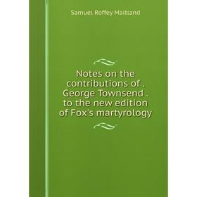 Книга Notes on the contributions of George Townsend to the new edition of Fox's martyrology
Книга Notes on the contributions of George Townsend to the new edition of Fox's martyrology