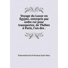 Книга Voyage du Luxor en Égypte, entrepris par ordre roi pour transporter, de Thébes á Paris, l'un des.
Книга Voyage du Luxor en Égypte, entrepris par ordre roi pour transporter, de Thébes á Paris, l'un des.