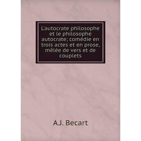 Книга L'autocrate philosophe et le philosophe autocrate; comédie en trois actes et en prose, mêlée de vers et de couplets
Книга L'autocrate philosophe et le philosophe autocrate; comédie en trois actes et en prose, mêlée de vers et de couplets