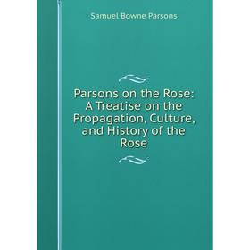 Книга Parsons on the Rose: A Treatise on the Propagation, Culture, and History of the Rose
Книга Parsons on the Rose: A Treatise on the Propagation, Culture, and History of the Rose