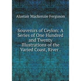 Книга Souvenirs of Ceylon: A Series of One Hundred and Twenty Illustrations of the Varied Coast, River.
Книга Souvenirs of Ceylon: A Series of One Hundred and Twenty Illustrations of the Varied Coast, River.