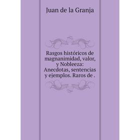 Книга Rasgos históricos de magnanimidad, valor, y Nobleeza: Anecdotas, sentencias y ejemplos. Raros de.
Книга Rasgos históricos de magnanimidad, valor, y Nobleeza: Anecdotas, sentencias y ejemplos. Raros de.