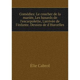 Книга Comédies: Le coucher de la mariée, Les hasards de l'escarpolette, L'arrivée de l'infante. Dessins de d'Hurcelles
Книга Comédies: Le coucher de la mariée, Les hasards de l'escarpolette, L'arrivée de l'infante. Dessins de d'Hurcelles
