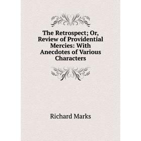 Книга The Retrospect; Or, Review of Providential Mercies: With Anecdotes of Various Characters
Книга The Retrospect; Or, Review of Providential Mercies: With Anecdotes of Various Characters