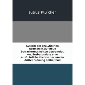 Книга System der analytischen geometrie, auf neue betrachtungsweisen gegründet, und insbesondere eine ausführliche theorie der curven dritter ordnun
Книга System der analytischen geometrie, auf neue betrachtungsweisen gegründet, und insbesondere eine ausführliche theorie der curven dritter ordnun