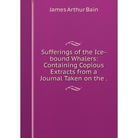 Книга Sufferings of the Ice-bound Whalers: Containing Copious Extracts from a Journal Taken on the.
Книга Sufferings of the Ice-bound Whalers: Containing Copious Extracts from a Journal Taken on the.