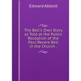 Книга The Bell's Own Story as Told at the Public Reception of the Paul Revere Bell in the Church.
Книга The Bell's Own Story as Told at the Public Reception of the Paul Revere Bell in the Church.