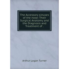 Книга The Accessory sinuses of the nose: Their Surgical Anatomy and the Diagnosis and Treatment of.
Книга The Accessory sinuses of the nose: Their Surgical Anatomy and the Diagnosis and Treatment of.