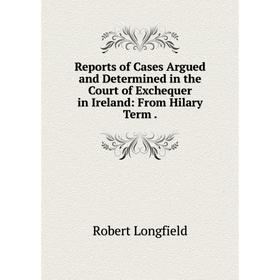 Книга Reports of Cases Argued and Determined in the Court of Exchequer in Ireland: From Hilary Term.
Книга Reports of Cases Argued and Determined in the Court of Exchequer in Ireland: From Hilary Term.