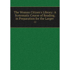 Книга The Woman Citizen's Library: A Systematic Course of Reading, in Preparation for the Larger. 12
Книга The Woman Citizen's Library: A Systematic Course of Reading, in Preparation for the Larger. 12