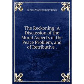 Книга The Reckoning: A Discussion of the Moral Aspects of the Peace Problem, and of Retributive.
Книга The Reckoning: A Discussion of the Moral Aspects of the Peace Problem, and of Retributive.