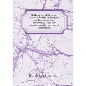 Книга Railway regulation; an analysis of the underlying problems in railway economics from the standpoint of government regulations
Книга Railway regulation; an analysis of the underlying problems in railway economics from the standpoint of government regulations