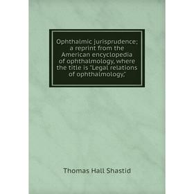 Книга Ophthalmic jurisprudence; a reprint from the American encyclopedia of ophthalmology, where the title is Legal relations of ophthalmology
Книга Ophthalmic jurisprudence; a reprint from the American encyclopedia of ophthalmology, where the title is Legal relations of ophthalmology