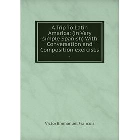 Книга A Trip To Latin America: (in Very simple Spanish) With Conversation and Composition exercises.
Книга A Trip To Latin America: (in Very simple Spanish) With Conversation and Composition exercises.