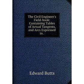 Книга The Civil Engineer's Field-book: Containing Tables of Actual Tangents, and Arcs Expressed in.
Книга The Civil Engineer's Field-book: Containing Tables of Actual Tangents, and Arcs Expressed in.