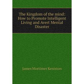 Книга The Kingdom of the mind: How to Promote Intelligent Living and Avert Mental Disaster
Книга The Kingdom of the mind: How to Promote Intelligent Living and Avert Mental Disaster