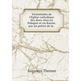 Книга Vicissitudes de l'Église catholique des deux rites en Pologne et en Russie, par un prêtre de la.
Книга Vicissitudes de l'Église catholique des deux rites en Pologne et en Russie, par un prêtre de la.