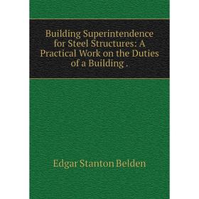 Книга Building Superintendence for Steel Structures: A Practical Work on the Duties of a Building.
Книга Building Superintendence for Steel Structures: A Practical Work on the Duties of a Building.