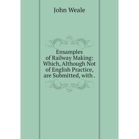 Книга Ensamples of Railway Making: Which, Although Not of English Practice, are Submitted, with.
Книга Ensamples of Railway Making: Which, Although Not of English Practice, are Submitted, with.