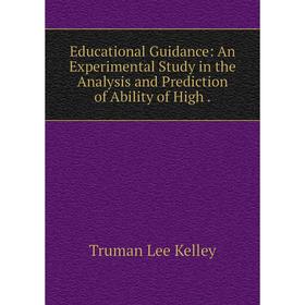 Книга Educational Guidance: An Experimental Study in the Analysis and Prediction of Ability of High.
Книга Educational Guidance: An Experimental Study in the Analysis and Prediction of Ability of High.
