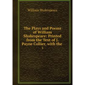 Книга The Plays and Poems of William Shakespeare: Printed from the Text of J. Payne Collier, with the. 3
Книга The Plays and Poems of William Shakespeare: Printed from the Text of J. Payne Collier, with the. 3