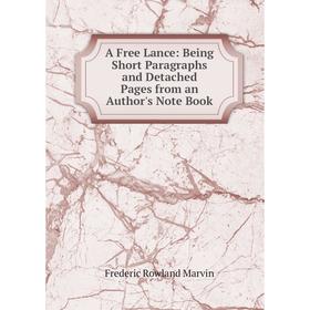 Книга A Free Lance: Being Short Paragraphs and Detached Pages from an Author's Note Book
Книга A Free Lance: Being Short Paragraphs and Detached Pages from an Author's Note Book