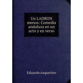 Книга Un LADRON menos: Comedia andaluza en un acto y en verso 
Книга Un LADRON menos: Comedia andaluza en un acto y en verso