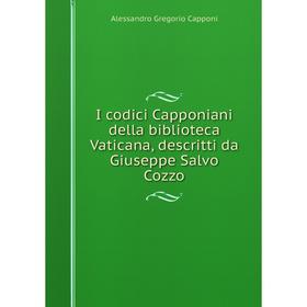 Книга I codici Capponiani della biblioteca Vaticana, descritti da Giuseppe Salvo Cozzo
Книга I codici Capponiani della biblioteca Vaticana, descritti da Giuseppe Salvo Cozzo