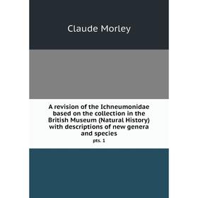 Книга A revision of the Ichneumonidae based on the collection in the British Museum (Natural History) with descriptions of new genera and species pts.
Книга A revision of the Ichneumonidae based on the collection in the British Museum (Natural History) with descriptions of new genera and species pts.