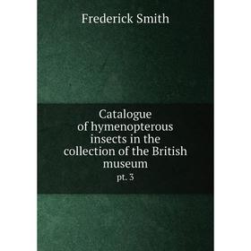 Книга Catalogue of hymenopterous insects in the collection of the British museum pt. 3
Книга Catalogue of hymenopterous insects in the collection of the British museum pt. 3