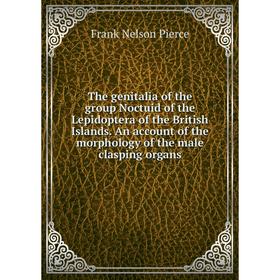 Книга The genitalia of the group Noctuid of the Lepidoptera of the British Islands. An account of the morphology of the male clasping organs
Книга The genitalia of the group Noctuid of the Lepidoptera of the British Islands. An account of the morphology of the male clasping organs