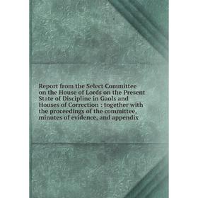 Книга Report from the Select Committee on the House of Lords on the Present State of Discipline in Gaols and Houses of Correction: together with the p
Книга Report from the Select Committee on the House of Lords on the Present State of Discipline in Gaols and Houses of Correction: together with the p