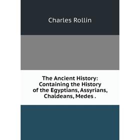 Книга The Ancient History: Containing the History of the Egyptians, Assyrians, Chaldeans, Medes.
Книга The Ancient History: Containing the History of the Egyptians, Assyrians, Chaldeans, Medes.