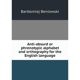 Книга Anti-absurd or phrenotypic alphabet and orthography for the English language
Книга Anti-absurd or phrenotypic alphabet and orthography for the English language