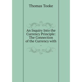 Книга An Inquiry Into the Currency Principle: The Connection of the Currency with.
Книга An Inquiry Into the Currency Principle: The Connection of the Currency with.