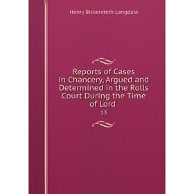 Книга Reports of Cases in Chancery, Argued and Determined in the Rolls Court During the Time of Lord. 13
Книга Reports of Cases in Chancery, Argued and Determined in the Rolls Court During the Time of Lord. 13