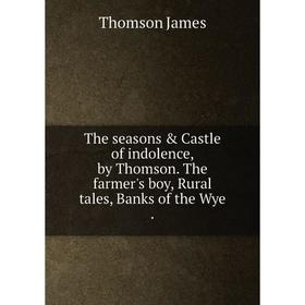 Книга The seasons & Castle of indolence, by Thomson. The farmer's boy, Rural tales, Banks of the Wye.
Книга The seasons & Castle of indolence, by Thomson. The farmer's boy, Rural tales, Banks of the Wye.