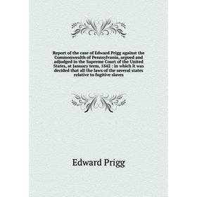 Книга Report of the case of Edward Prigg against the Commonwealth of Pennsylvania, argued and adjudged in the Supreme Court of the United States, at J
Книга Report of the case of Edward Prigg against the Commonwealth of Pennsylvania, argued and adjudged in the Supreme Court of the United States, at J