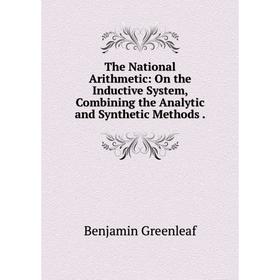 Книга The National Arithmetic: On the Inductive System, Combining the Analytic and Synthetic Methods.
Книга The National Arithmetic: On the Inductive System, Combining the Analytic and Synthetic Methods.