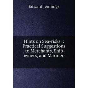 Книга Hints on Sea-risks.: Practical Suggestions. to Merchants, Ship-owners, and Mariners.
Книга Hints on Sea-risks.: Practical Suggestions. to Merchants, Ship-owners, and Mariners.