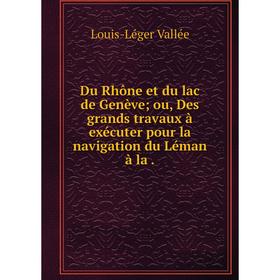 Книга Du Rhône et du lac de Genève; ou, Des grands travaux à exécuter pour la navigation du Léman à la.
Книга Du Rhône et du lac de Genève; ou, Des grands travaux à exécuter pour la navigation du Léman à la.