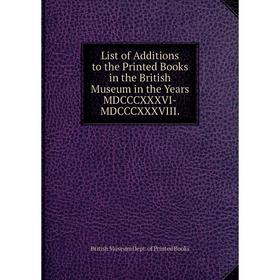 Книга List of Additions to the Printed Books in the British Museum in the Years MDCCCXXXVI-MDCCCXXXVIII
Книга List of Additions to the Printed Books in the British Museum in the Years MDCCCXXXVI-MDCCCXXXVIII