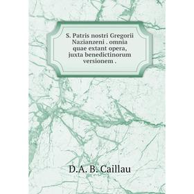 Книга S. Patris nostri Gregorii Nazianzeni. omnia quae extant opera, juxta benedictinorum versionem.
Книга S. Patris nostri Gregorii Nazianzeni. omnia quae extant opera, juxta benedictinorum versionem.