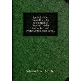 Книга Symbolik oder Darstellung der dogmatischen Gegensätze der Katholiken und Protestanten nach ihren.
Книга Symbolik oder Darstellung der dogmatischen Gegensätze der Katholiken und Protestanten nach ihren.