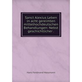Книга Sanct Alexius Leben in acht gereimten mittelhochdeutschen Behandlungen: Nebst geschichtlicher.
Книга Sanct Alexius Leben in acht gereimten mittelhochdeutschen Behandlungen: Nebst geschichtlicher.