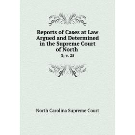 Книга Reports of Cases at Law Argued and Determined in the Supreme Court of North. 3; v. 25
Книга Reports of Cases at Law Argued and Determined in the Supreme Court of North. 3; v. 25